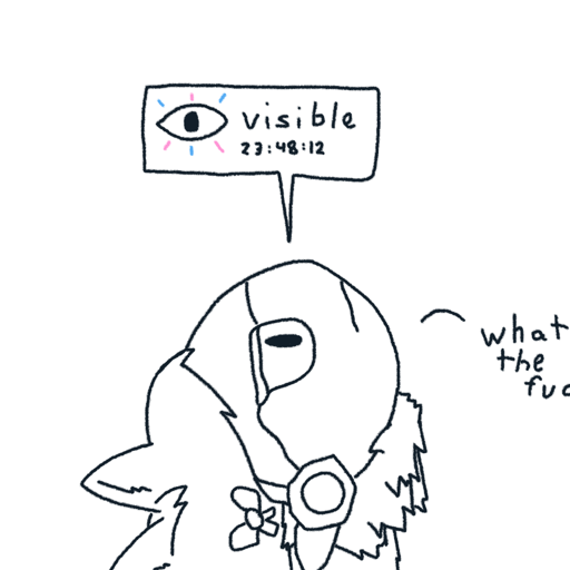 Simple lined sketch of Catabit looking upwards at a 
                        speech bubble above her. The speech bubble says "visible" and has an eye 
                        icon with blue and pink lines around it. There is also a timer below the 
                        word visible that says 23:48:12. Catabit says "what the fuc-" with the 
                        last word cut off.