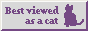 best viewed as a cat
